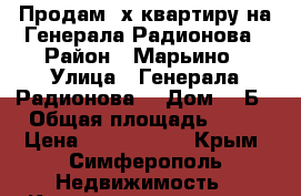 Продам 2х квартиру на Генерала Радионова › Район ­ Марьино › Улица ­ Генерала Радионова  › Дом ­ 3Б › Общая площадь ­ 58 › Цена ­ 3 780 000 - Крым, Симферополь Недвижимость » Квартиры продажа   